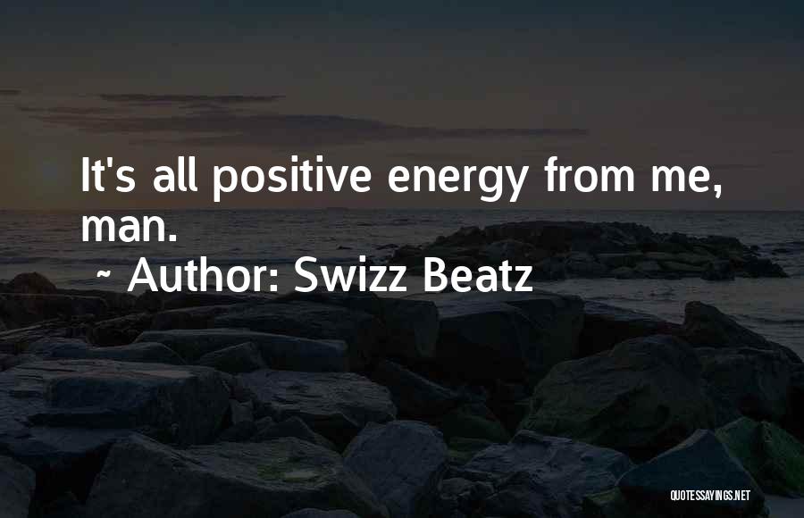 Swizz Beatz Quotes: It's All Positive Energy From Me, Man.