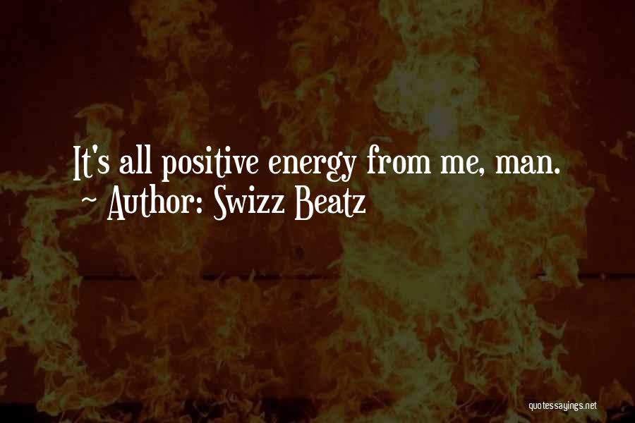 Swizz Beatz Quotes: It's All Positive Energy From Me, Man.