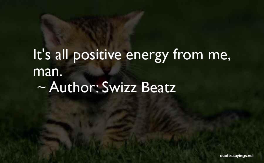 Swizz Beatz Quotes: It's All Positive Energy From Me, Man.