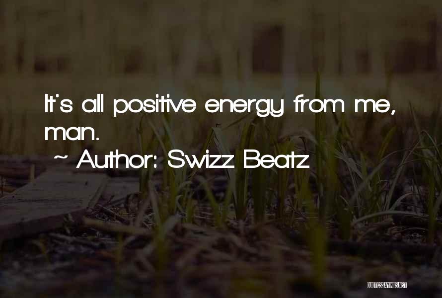 Swizz Beatz Quotes: It's All Positive Energy From Me, Man.