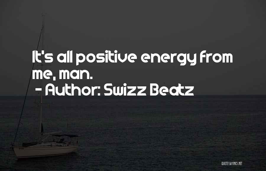 Swizz Beatz Quotes: It's All Positive Energy From Me, Man.