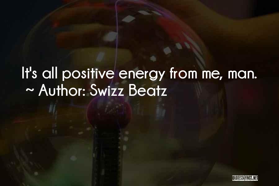 Swizz Beatz Quotes: It's All Positive Energy From Me, Man.