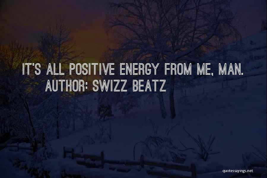 Swizz Beatz Quotes: It's All Positive Energy From Me, Man.