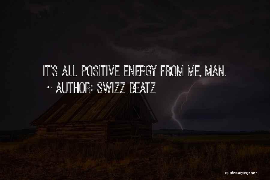 Swizz Beatz Quotes: It's All Positive Energy From Me, Man.