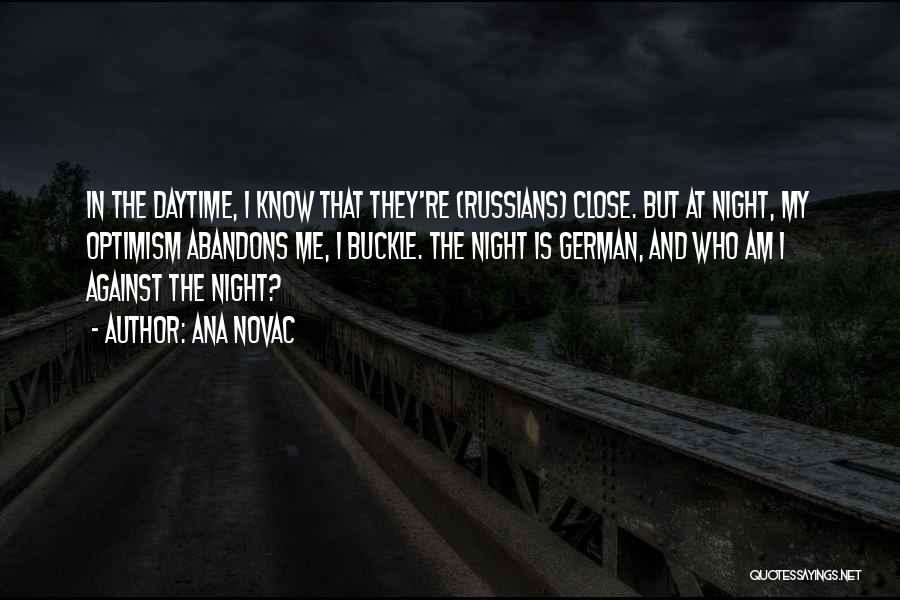Ana Novac Quotes: In The Daytime, I Know That They're (russians) Close. But At Night, My Optimism Abandons Me, I Buckle. The Night