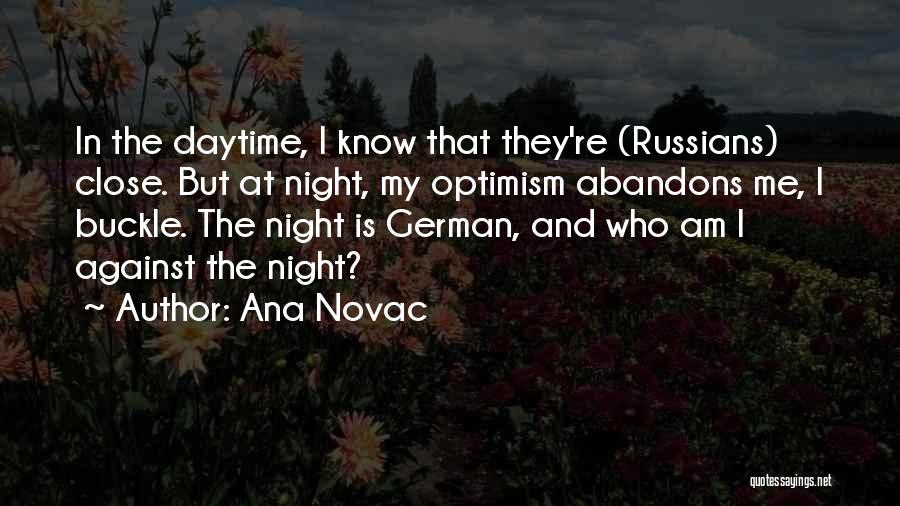Ana Novac Quotes: In The Daytime, I Know That They're (russians) Close. But At Night, My Optimism Abandons Me, I Buckle. The Night