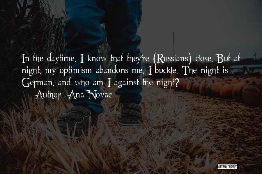 Ana Novac Quotes: In The Daytime, I Know That They're (russians) Close. But At Night, My Optimism Abandons Me, I Buckle. The Night