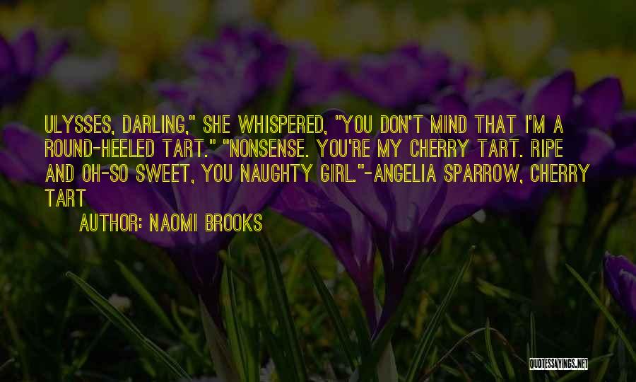 Naomi Brooks Quotes: Ulysses, Darling, She Whispered, You Don't Mind That I'm A Round-heeled Tart. Nonsense. You're My Cherry Tart. Ripe And Oh-so