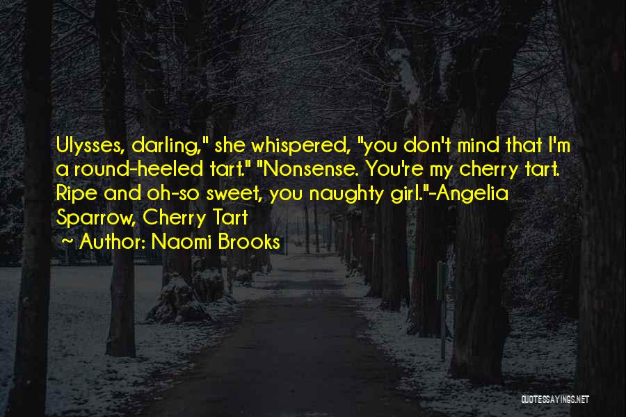 Naomi Brooks Quotes: Ulysses, Darling, She Whispered, You Don't Mind That I'm A Round-heeled Tart. Nonsense. You're My Cherry Tart. Ripe And Oh-so