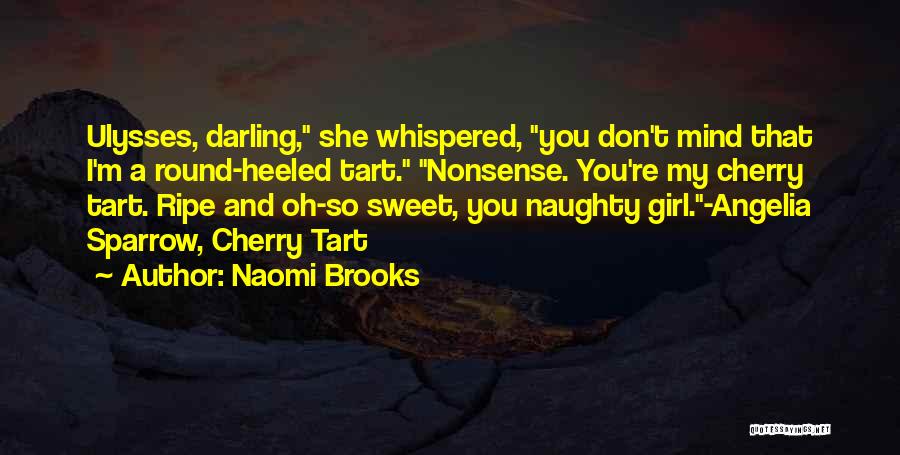 Naomi Brooks Quotes: Ulysses, Darling, She Whispered, You Don't Mind That I'm A Round-heeled Tart. Nonsense. You're My Cherry Tart. Ripe And Oh-so