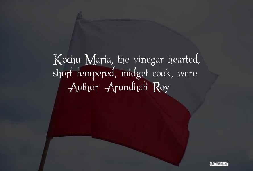 Arundhati Roy Quotes: Kochu Maria, The Vinegar-hearted, Short-tempered, Midget Cook, Were