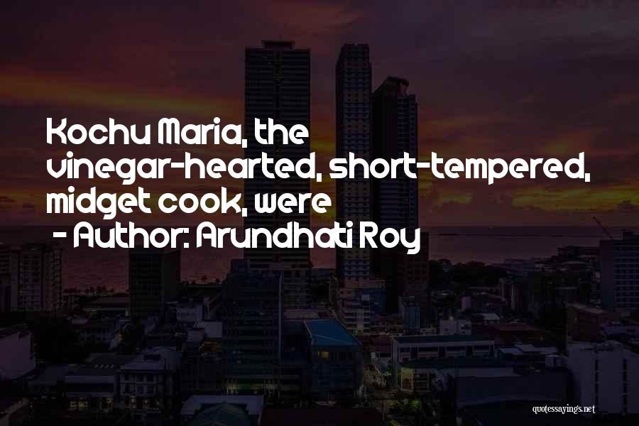Arundhati Roy Quotes: Kochu Maria, The Vinegar-hearted, Short-tempered, Midget Cook, Were