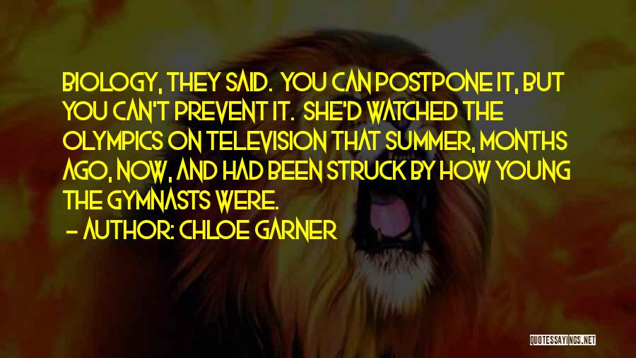 Chloe Garner Quotes: Biology, They Said. You Can Postpone It, But You Can't Prevent It. She'd Watched The Olympics On Television That Summer,