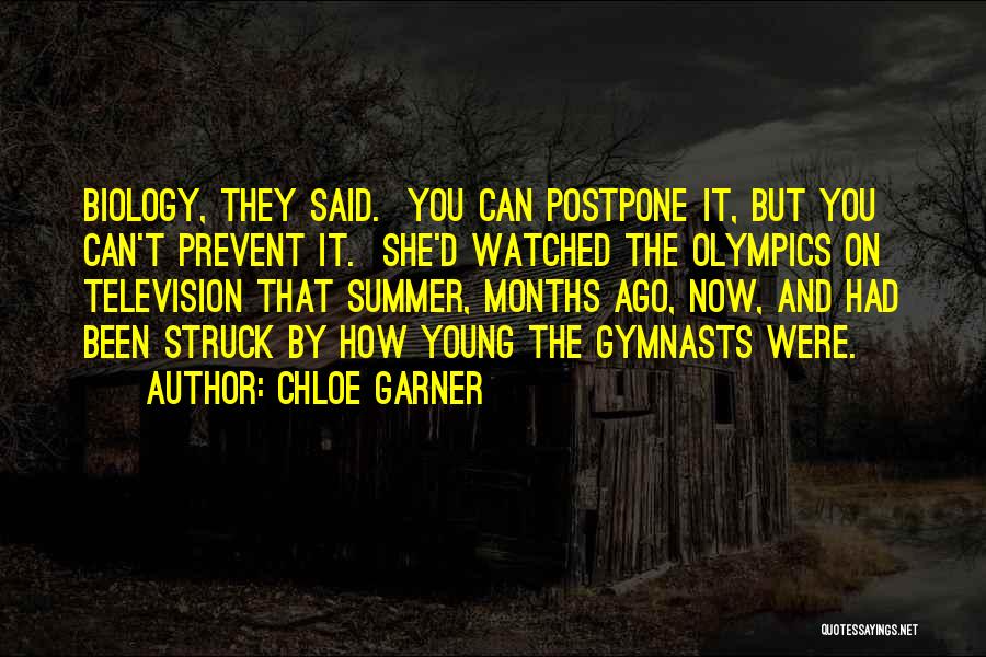 Chloe Garner Quotes: Biology, They Said. You Can Postpone It, But You Can't Prevent It. She'd Watched The Olympics On Television That Summer,