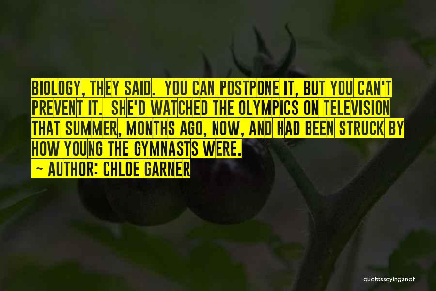 Chloe Garner Quotes: Biology, They Said. You Can Postpone It, But You Can't Prevent It. She'd Watched The Olympics On Television That Summer,