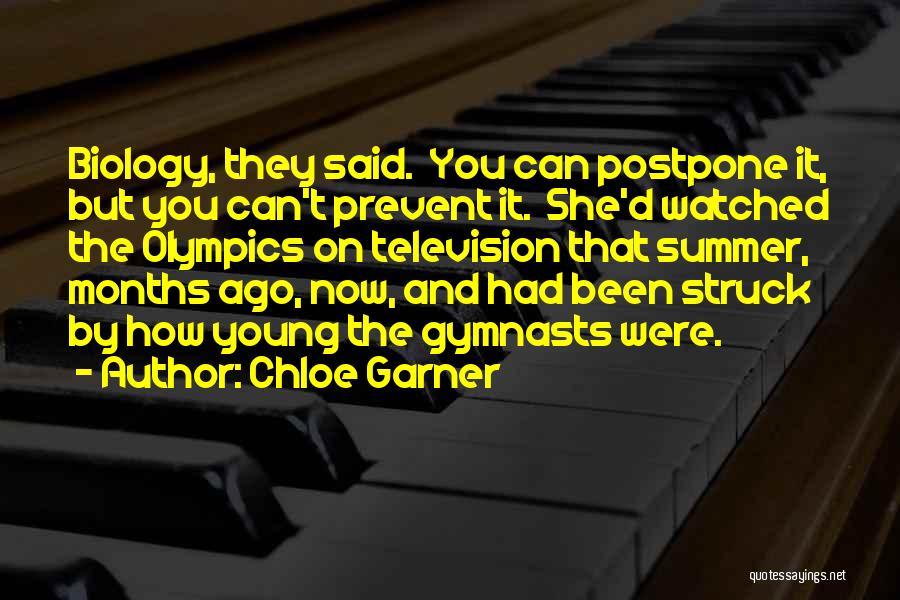 Chloe Garner Quotes: Biology, They Said. You Can Postpone It, But You Can't Prevent It. She'd Watched The Olympics On Television That Summer,