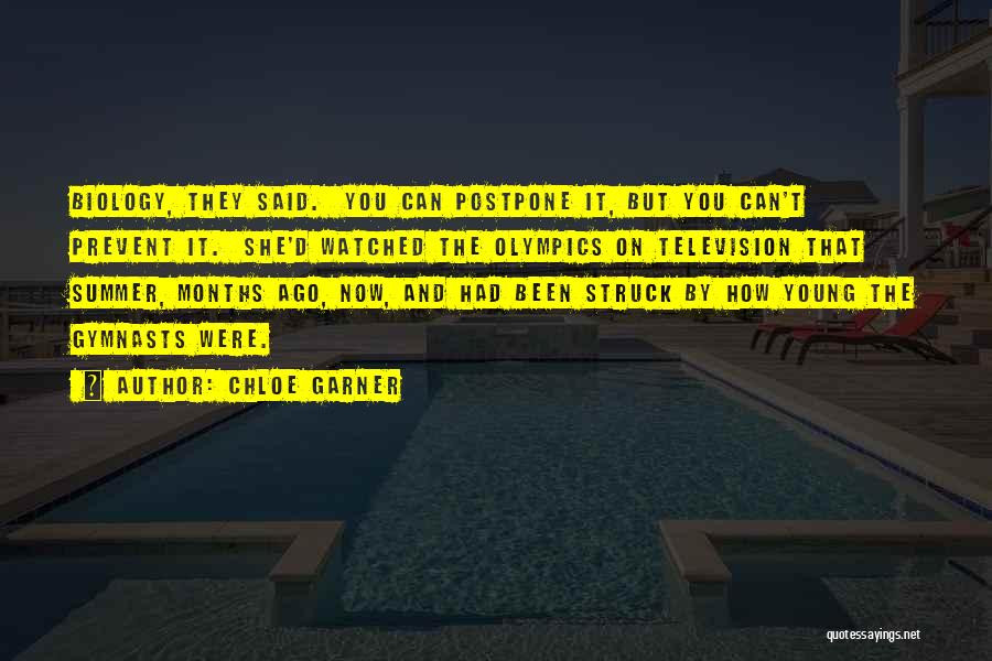 Chloe Garner Quotes: Biology, They Said. You Can Postpone It, But You Can't Prevent It. She'd Watched The Olympics On Television That Summer,