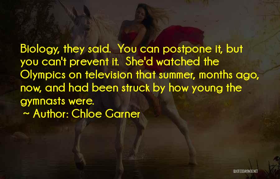 Chloe Garner Quotes: Biology, They Said. You Can Postpone It, But You Can't Prevent It. She'd Watched The Olympics On Television That Summer,