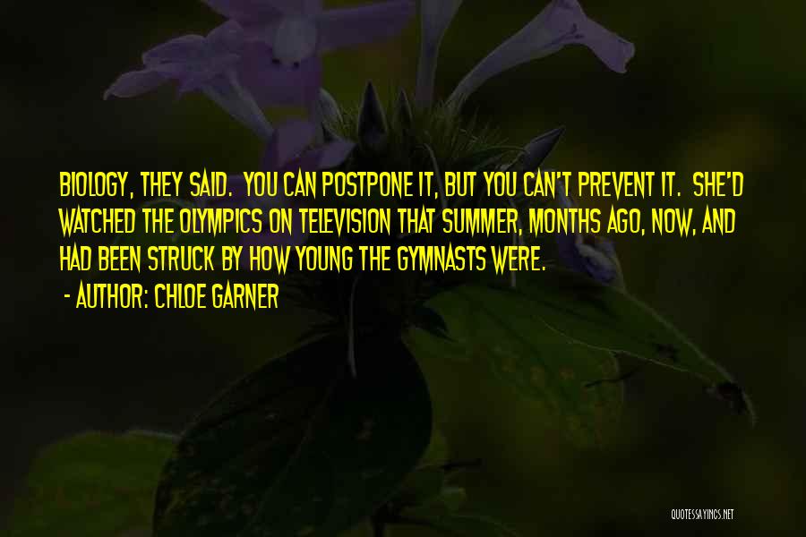 Chloe Garner Quotes: Biology, They Said. You Can Postpone It, But You Can't Prevent It. She'd Watched The Olympics On Television That Summer,