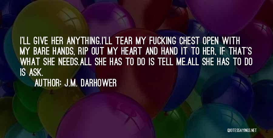 J.M. Darhower Quotes: I'll Give Her Anything.i'll Tear My Fucking Chest Open With My Bare Hands, Rip Out My Heart And Hand It