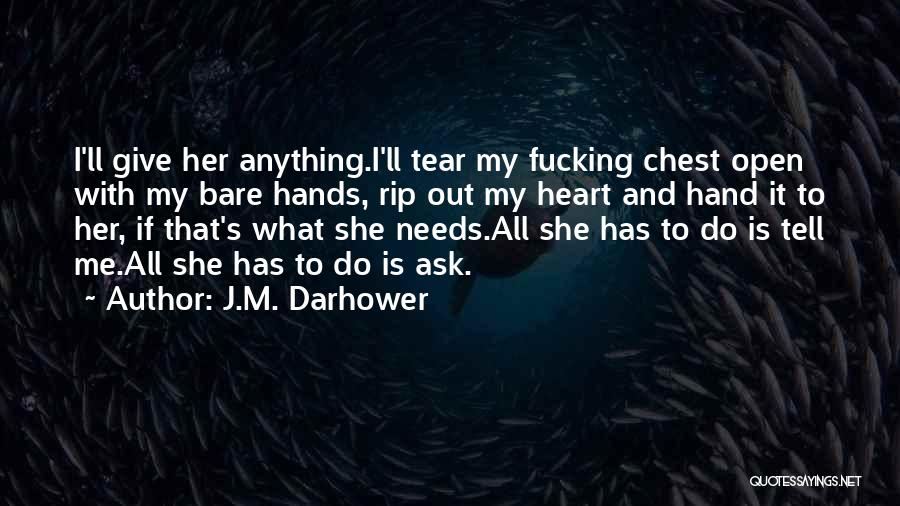 J.M. Darhower Quotes: I'll Give Her Anything.i'll Tear My Fucking Chest Open With My Bare Hands, Rip Out My Heart And Hand It
