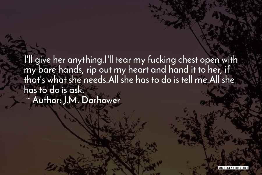 J.M. Darhower Quotes: I'll Give Her Anything.i'll Tear My Fucking Chest Open With My Bare Hands, Rip Out My Heart And Hand It