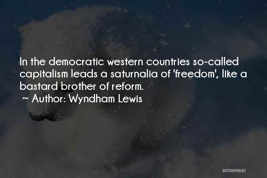 Wyndham Lewis Quotes: In The Democratic Western Countries So-called Capitalism Leads A Saturnalia Of 'freedom', Like A Bastard Brother Of Reform.