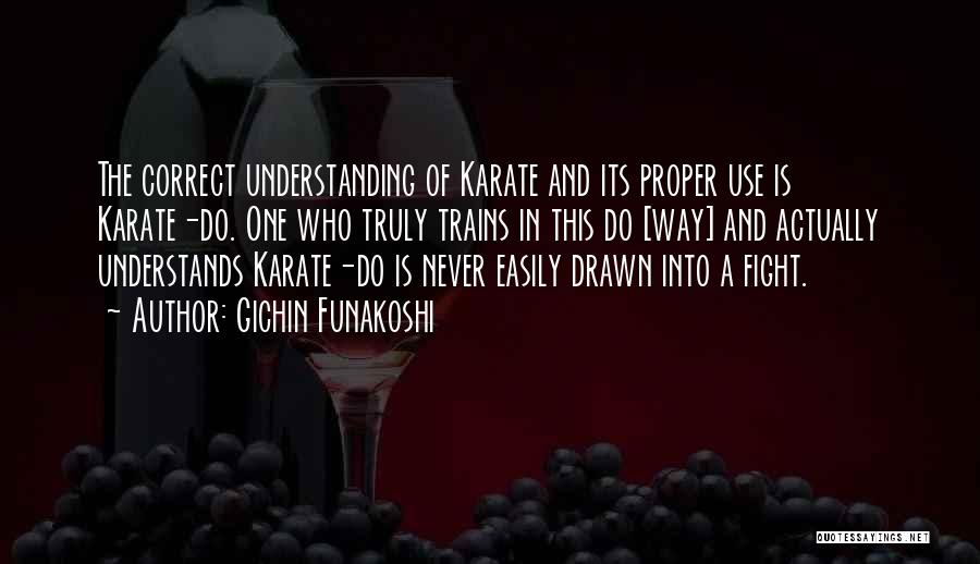 Gichin Funakoshi Quotes: The Correct Understanding Of Karate And Its Proper Use Is Karate-do. One Who Truly Trains In This Do [way] And