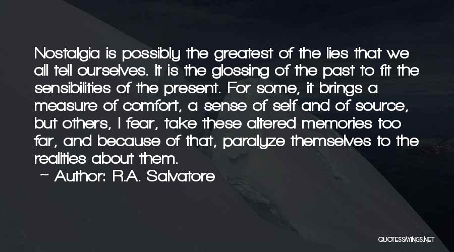 R.A. Salvatore Quotes: Nostalgia Is Possibly The Greatest Of The Lies That We All Tell Ourselves. It Is The Glossing Of The Past