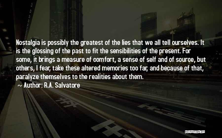 R.A. Salvatore Quotes: Nostalgia Is Possibly The Greatest Of The Lies That We All Tell Ourselves. It Is The Glossing Of The Past