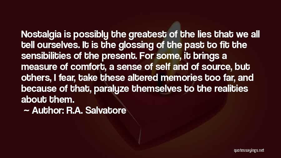 R.A. Salvatore Quotes: Nostalgia Is Possibly The Greatest Of The Lies That We All Tell Ourselves. It Is The Glossing Of The Past