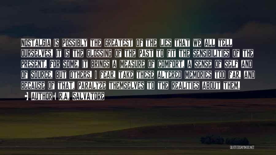 R.A. Salvatore Quotes: Nostalgia Is Possibly The Greatest Of The Lies That We All Tell Ourselves. It Is The Glossing Of The Past
