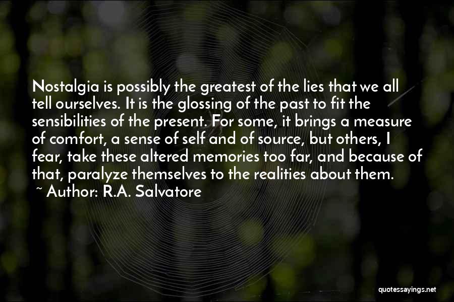 R.A. Salvatore Quotes: Nostalgia Is Possibly The Greatest Of The Lies That We All Tell Ourselves. It Is The Glossing Of The Past