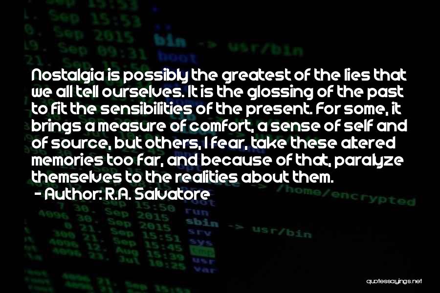 R.A. Salvatore Quotes: Nostalgia Is Possibly The Greatest Of The Lies That We All Tell Ourselves. It Is The Glossing Of The Past