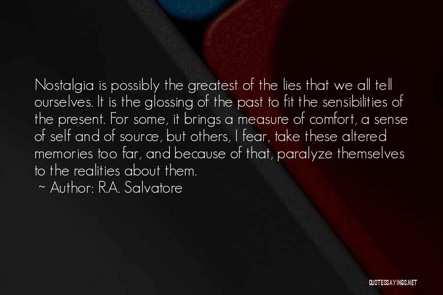 R.A. Salvatore Quotes: Nostalgia Is Possibly The Greatest Of The Lies That We All Tell Ourselves. It Is The Glossing Of The Past