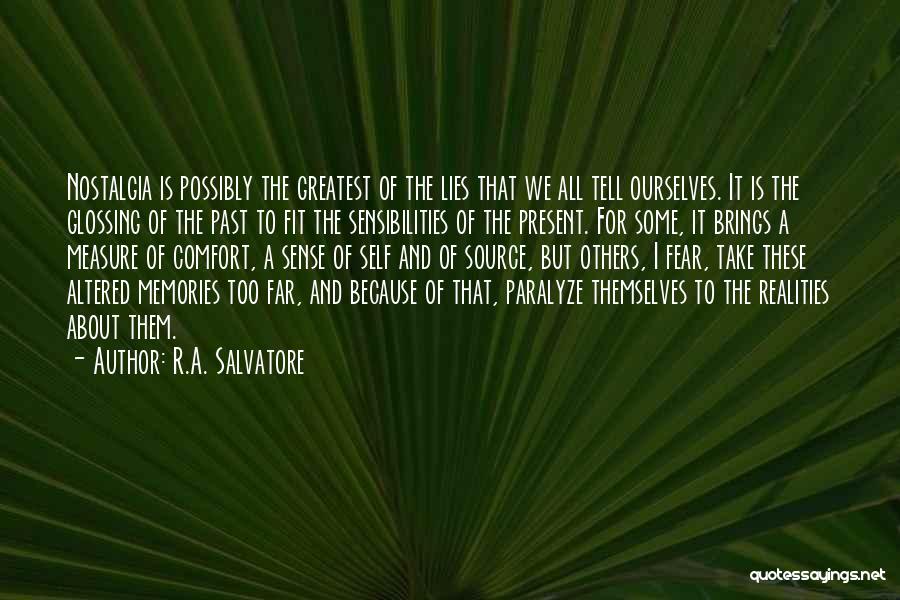 R.A. Salvatore Quotes: Nostalgia Is Possibly The Greatest Of The Lies That We All Tell Ourselves. It Is The Glossing Of The Past