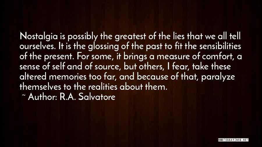 R.A. Salvatore Quotes: Nostalgia Is Possibly The Greatest Of The Lies That We All Tell Ourselves. It Is The Glossing Of The Past