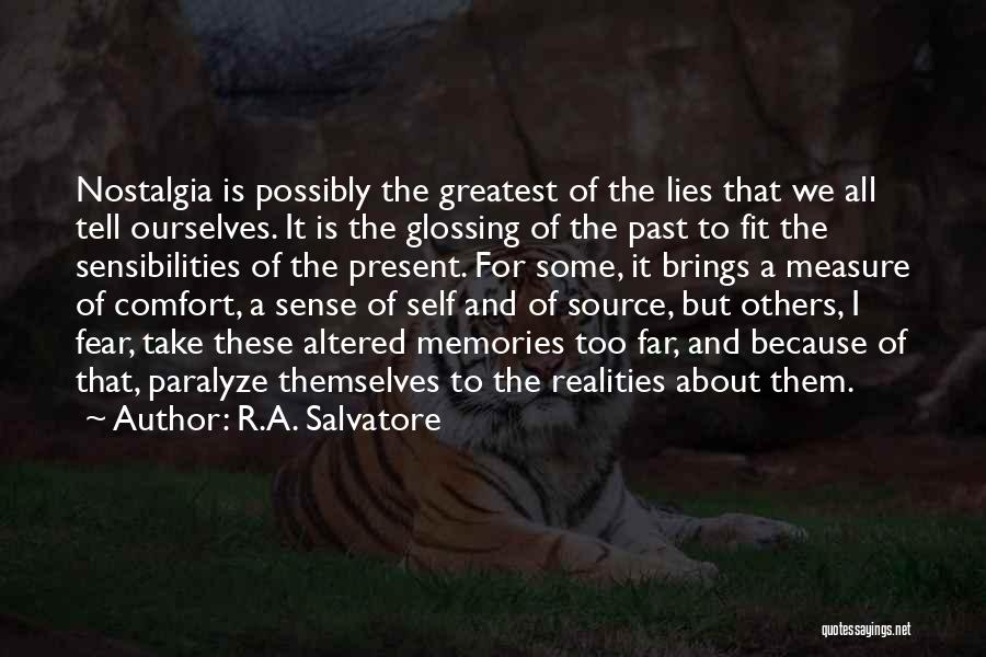 R.A. Salvatore Quotes: Nostalgia Is Possibly The Greatest Of The Lies That We All Tell Ourselves. It Is The Glossing Of The Past