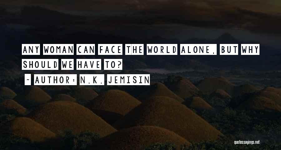N.K. Jemisin Quotes: Any Woman Can Face The World Alone, But Why Should We Have To?