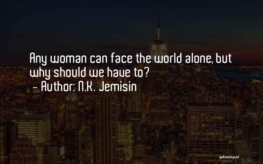 N.K. Jemisin Quotes: Any Woman Can Face The World Alone, But Why Should We Have To?