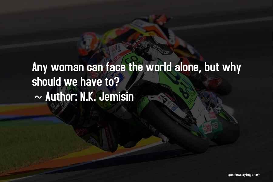 N.K. Jemisin Quotes: Any Woman Can Face The World Alone, But Why Should We Have To?