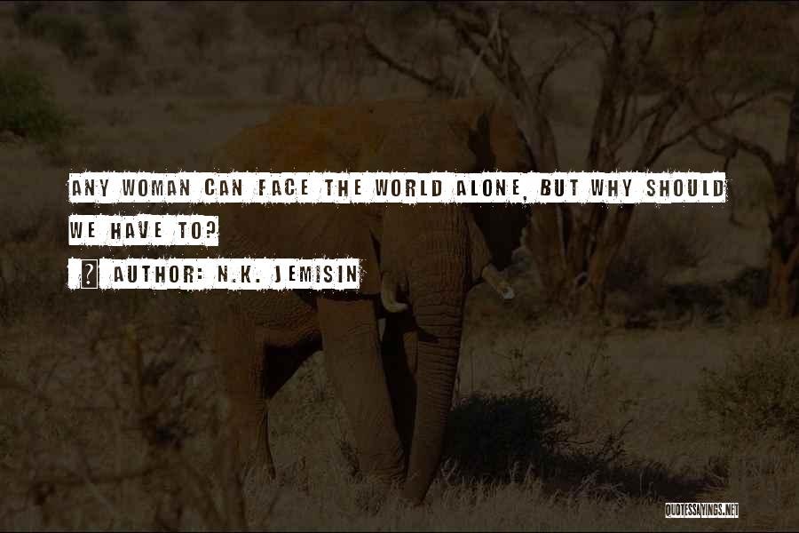 N.K. Jemisin Quotes: Any Woman Can Face The World Alone, But Why Should We Have To?