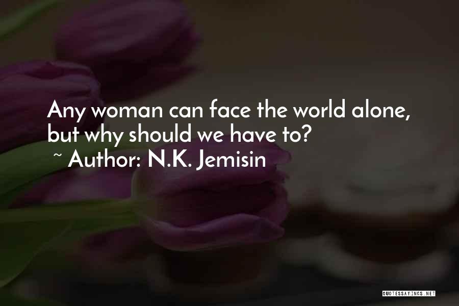 N.K. Jemisin Quotes: Any Woman Can Face The World Alone, But Why Should We Have To?