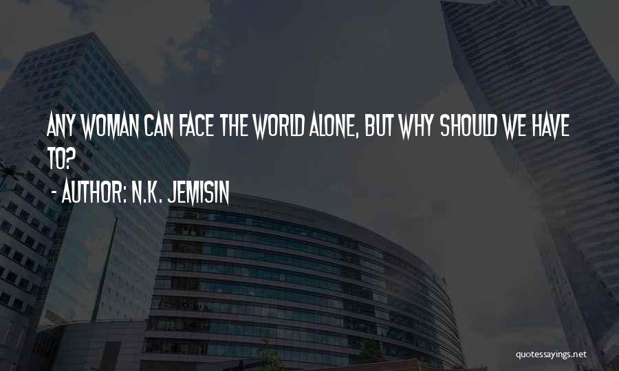 N.K. Jemisin Quotes: Any Woman Can Face The World Alone, But Why Should We Have To?