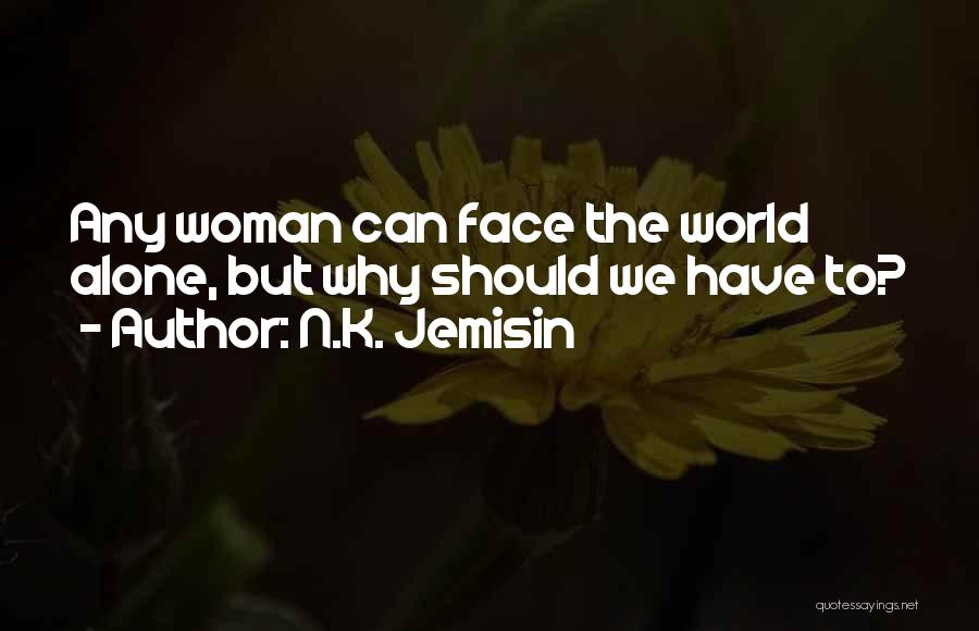N.K. Jemisin Quotes: Any Woman Can Face The World Alone, But Why Should We Have To?