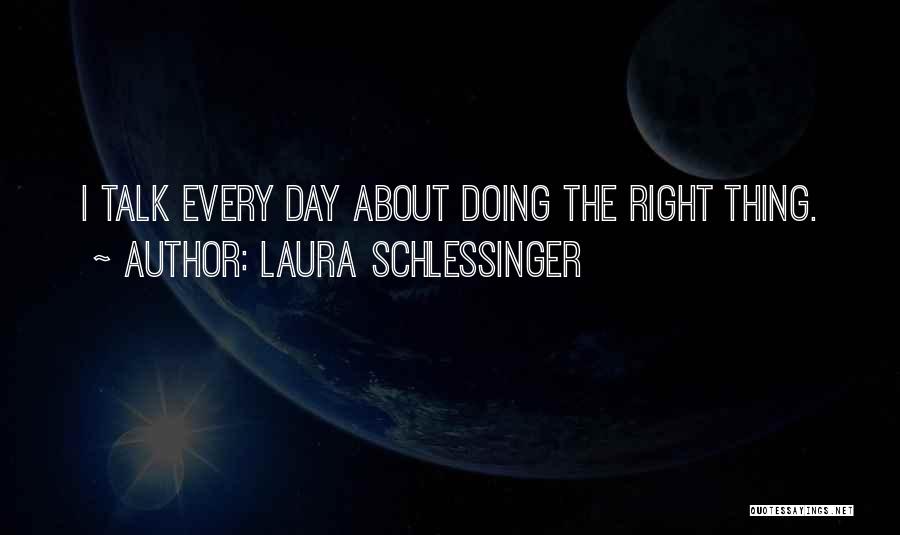 Laura Schlessinger Quotes: I Talk Every Day About Doing The Right Thing.