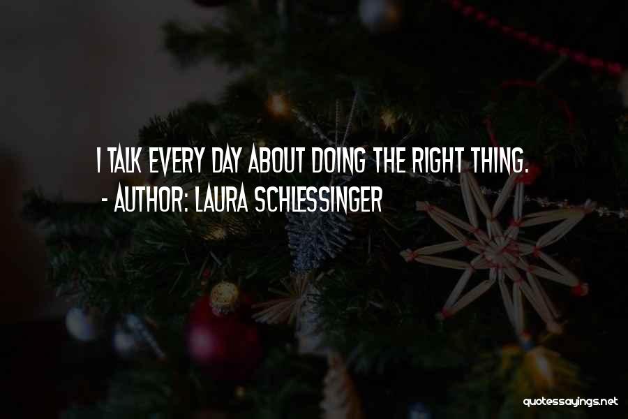 Laura Schlessinger Quotes: I Talk Every Day About Doing The Right Thing.