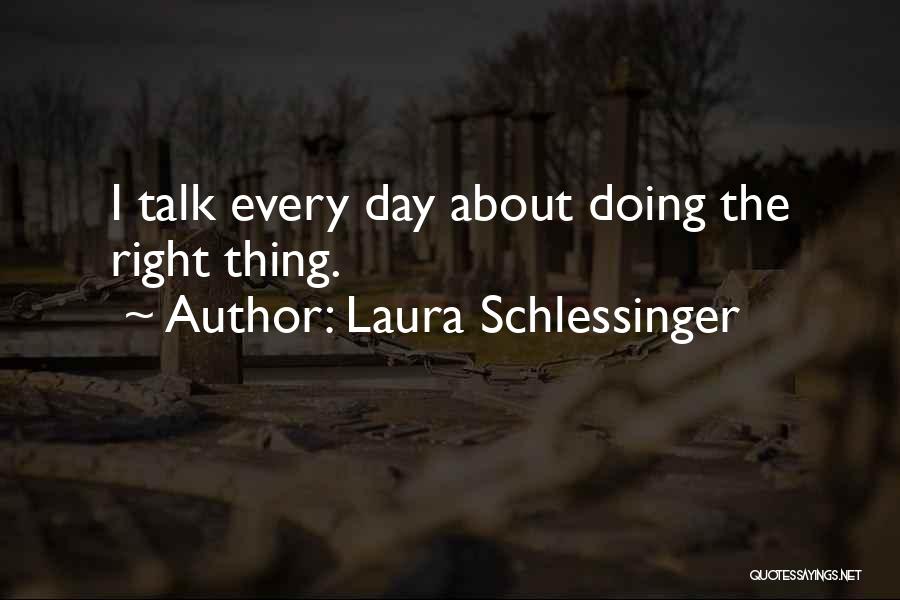 Laura Schlessinger Quotes: I Talk Every Day About Doing The Right Thing.