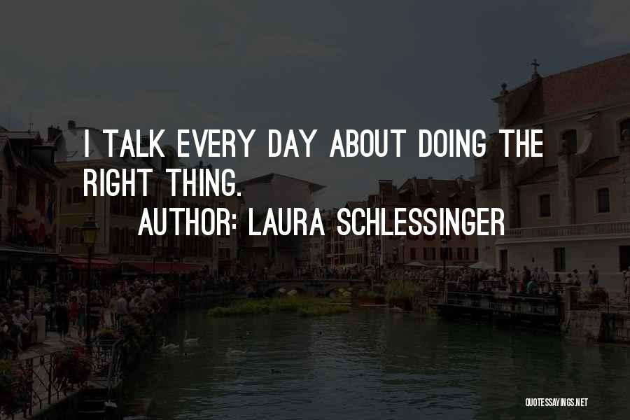 Laura Schlessinger Quotes: I Talk Every Day About Doing The Right Thing.