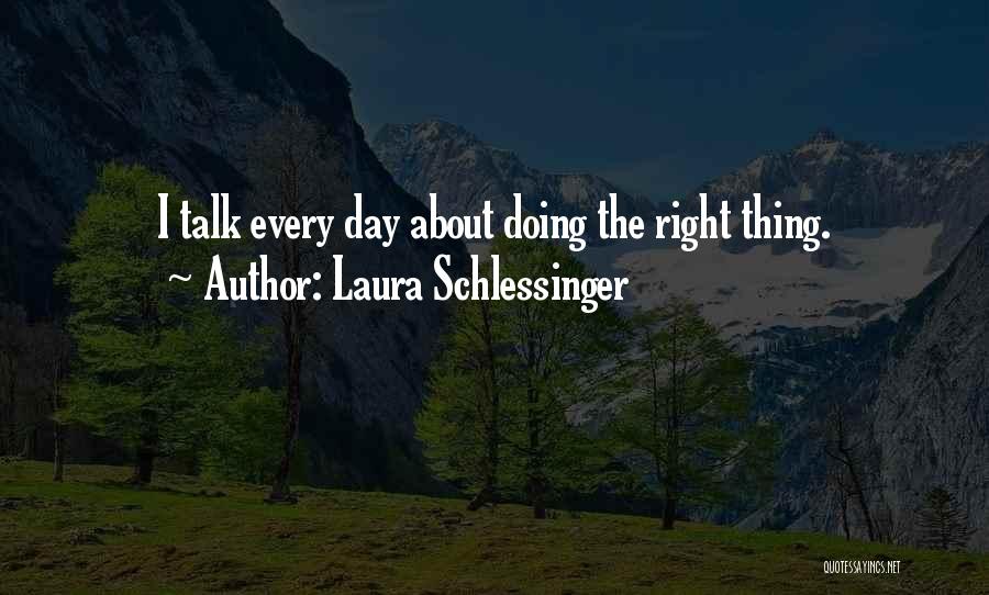 Laura Schlessinger Quotes: I Talk Every Day About Doing The Right Thing.